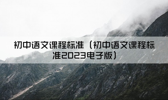 初中语文课程标准（初中语文课程标准2023电子版）